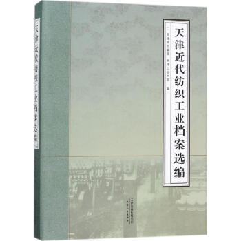 天津近代紡織工業(yè)檔案選編 天津近代紡織工業(yè)檔案選編