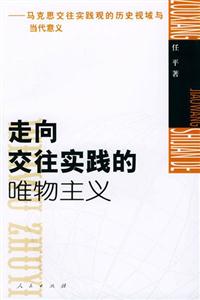 走向交往實踐的唯物主義馬克思交往實踐觀的歷史視域與當代意義 走向交往實踐的唯物主義馬克思交往實踐觀的歷史視域與當代意義