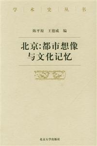 北京:都市想象與文化記憶學術史叢書 北京:都市想象與文化記憶學術史叢書