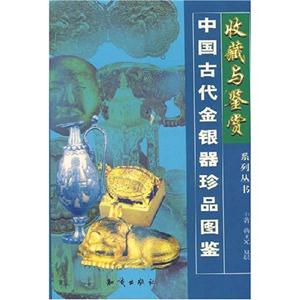 收藏與鑒賞系列叢書:中國古代金銀器珍品圖鑒 收藏與鑒賞系列叢書:中國古代金銀器珍品圖鑒
