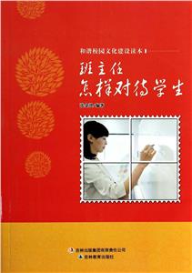 和諧校園文化建設(shè)讀本班主任怎樣對(duì)待學(xué)生 和諧校園文化建設(shè)讀本班主任怎樣對(duì)待學(xué)生