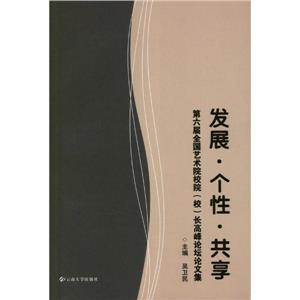 發(fā)展個(gè)性共享第六屆全國(guó)藝術(shù)院校院(校)長(zhǎng)高峰論壇論文集 發(fā)展個(gè)性共享第六屆全國(guó)藝術(shù)院校院(校)長(zhǎng)高峰論壇論文集