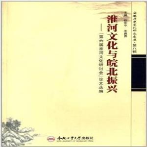 淮河文化與皖北振興“第六屆淮河文化研討會”論文選編 淮河文化與皖北振興“第六屆淮河文化研討會”論文選編